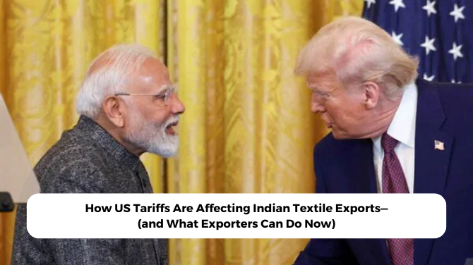 How US Tariffs Are Affecting Indian Textile Exports—(and What Exporters Can Do Now)
